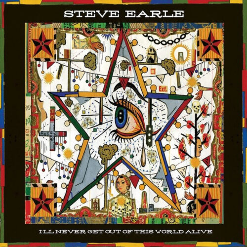Steve Earle Ill Never Get Out of This World Alive
